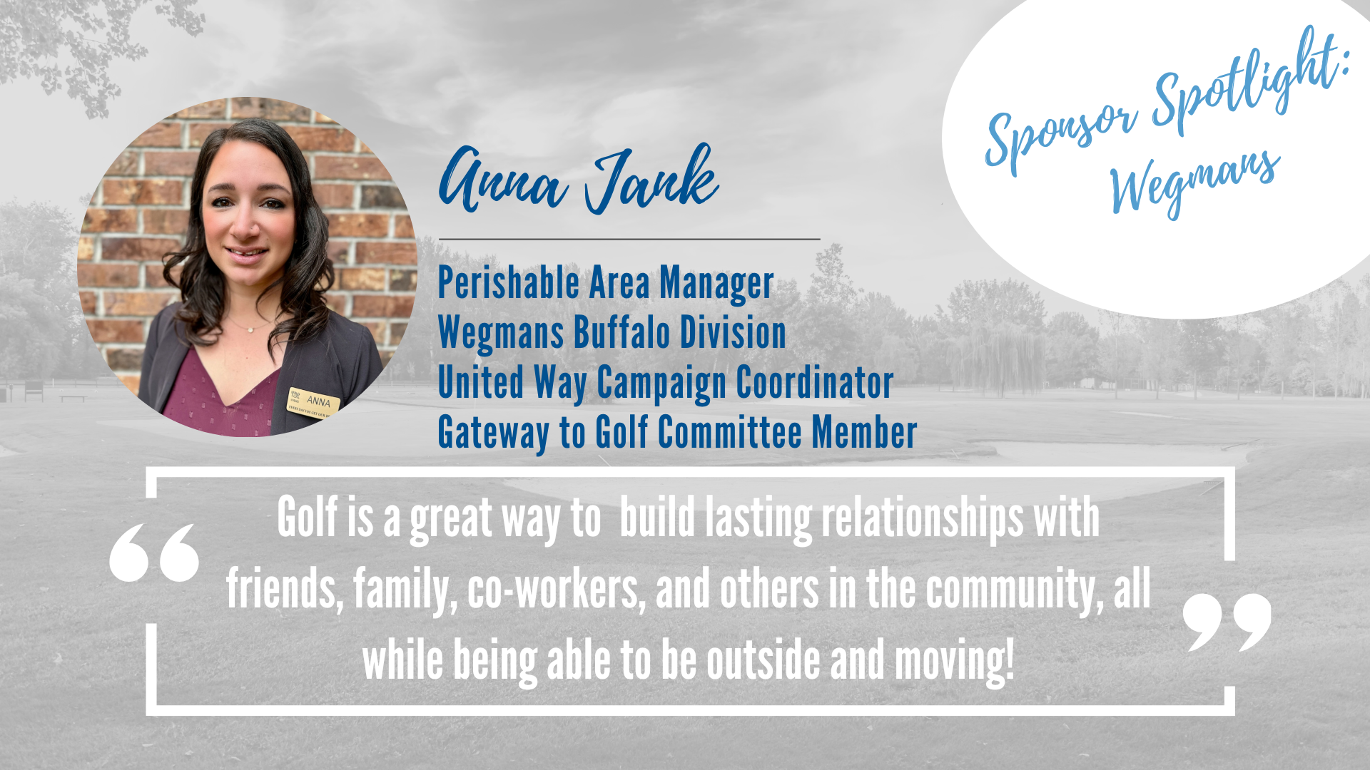 Image of Anna Jank Perishable Area Manager Wegmans Buffalo Division with a quote "Golf is a great way to build lasting relationships with friends, family, co-workers, and others in the community, all while being able to be outside and moving!"